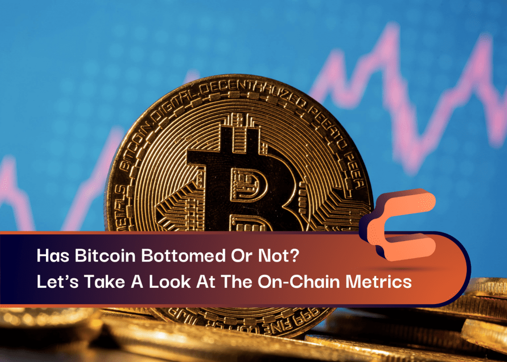 Has Bitcoin Bottomed Or Not? Let's Take A Look At The On-Chain Metrics