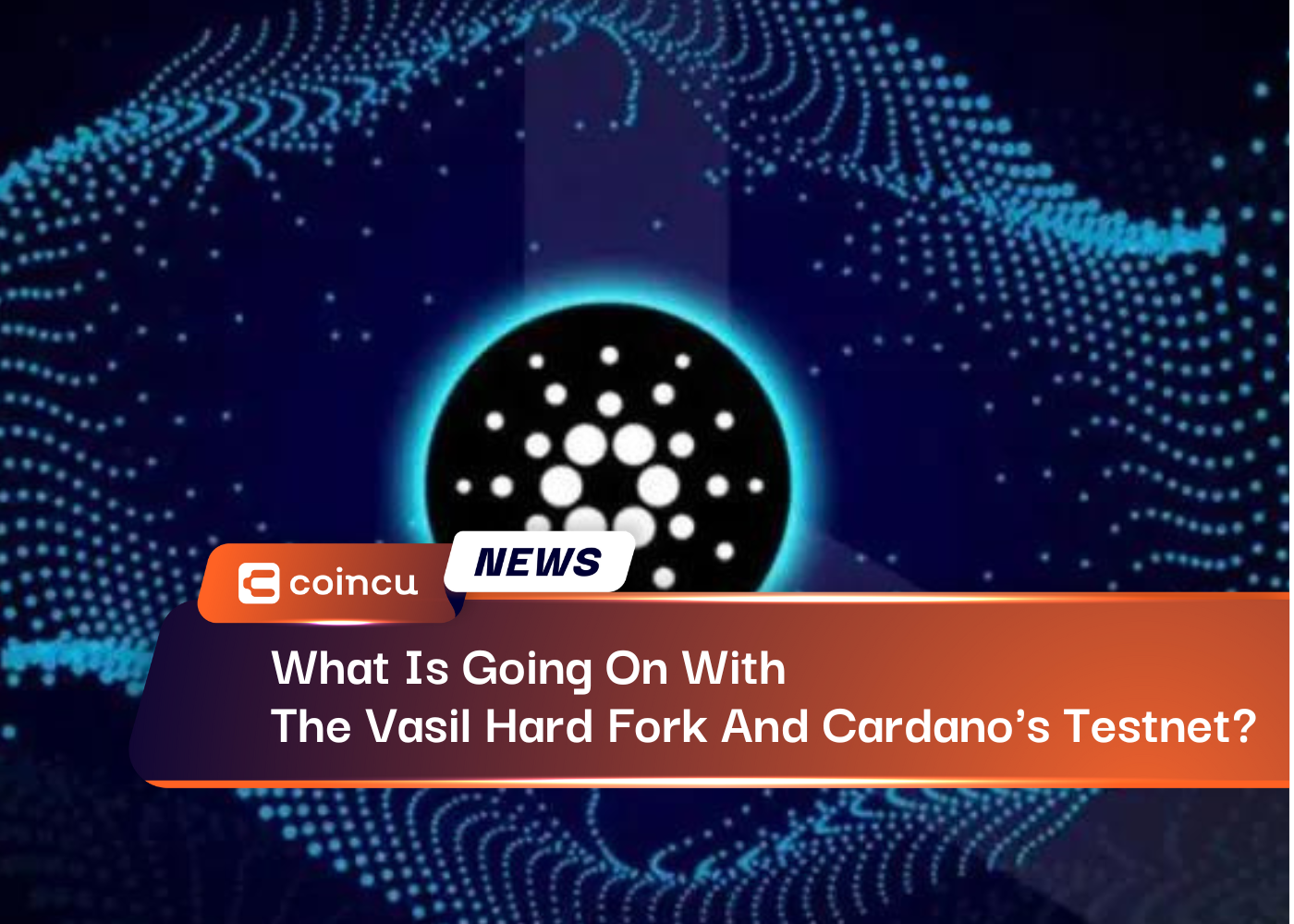 What Is Going On With The Vasil Hard Fork And Cardano’s Testnet?