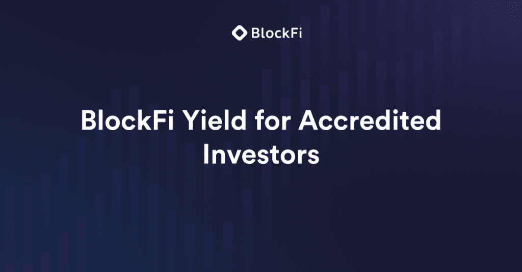 BlockFi Yield For Accredited Investors Is About To Launch At The End Of 2022