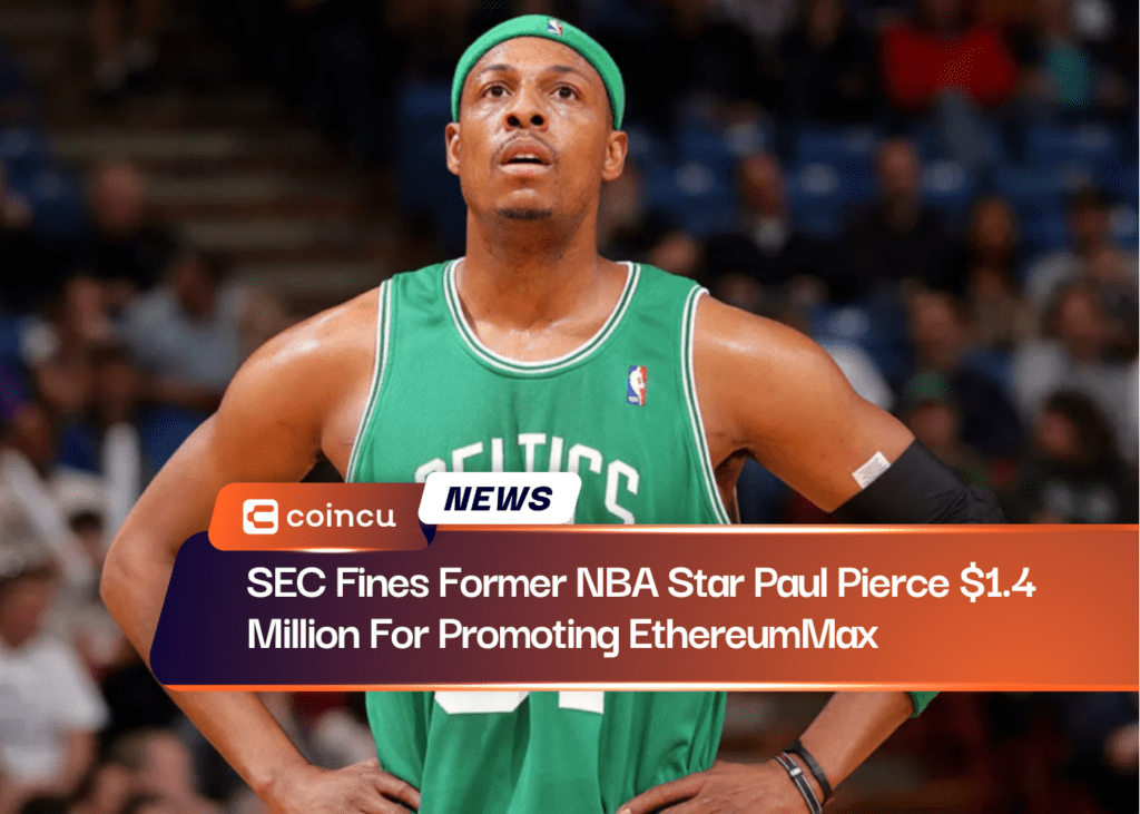 SEC Fines Former NBA Star Paul Pierce $1.4 Million For Promoting EthereumMax