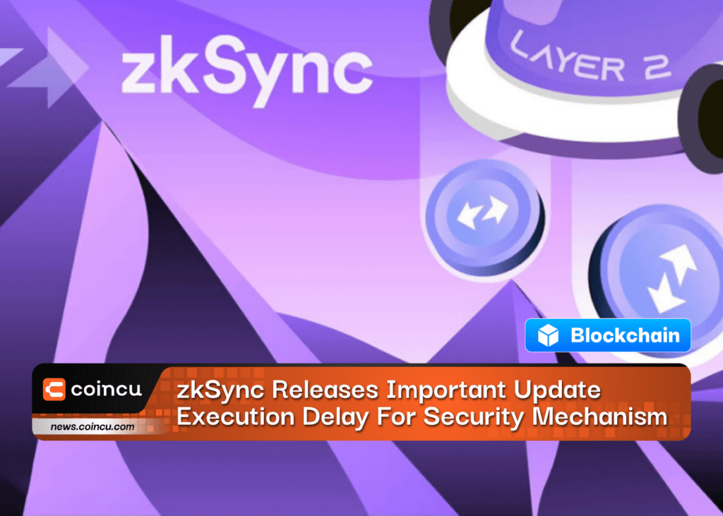 zkSync Releases Important Update Execution Delay For Security Mechanism