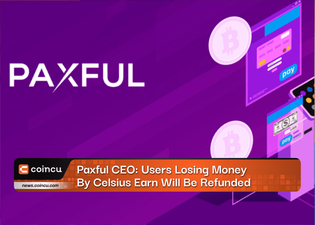 Paxful CEO: Users Losing Money By Celsius Earn Will Be Refunded