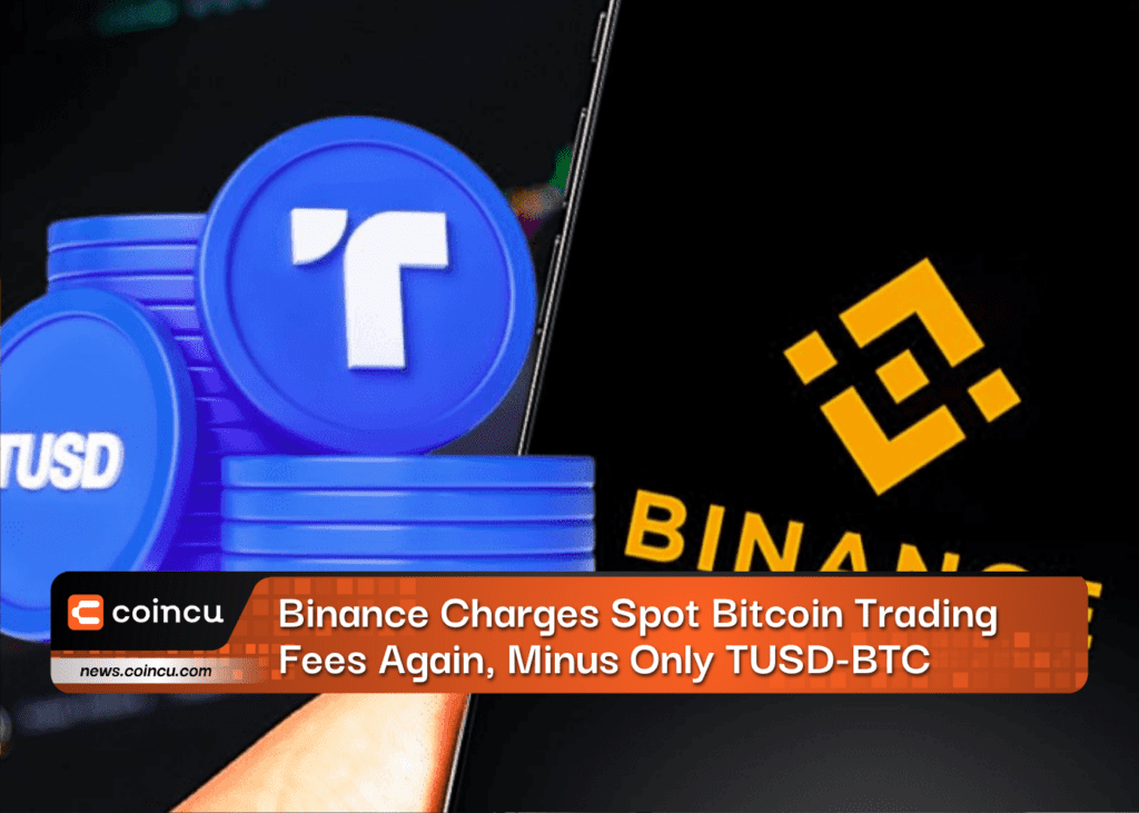 Binance Charges Spot Bitcoin Trading Fees Again, Minus Only TUSD-BTC