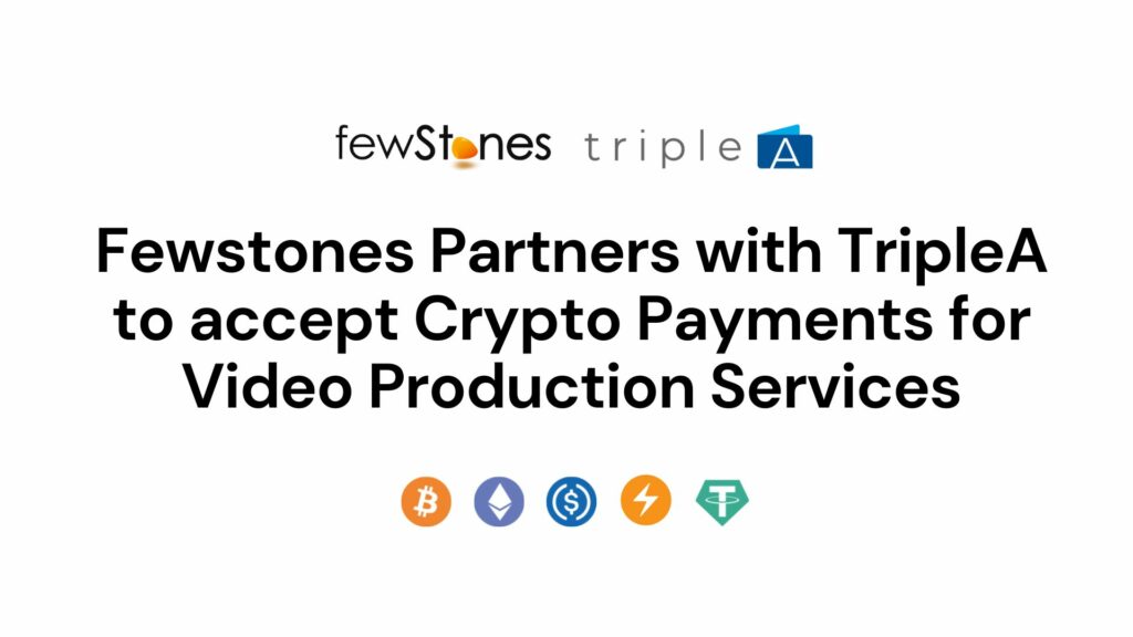 Fewstones Partners with TripleA to accept Crypto Payments for Video Production Services