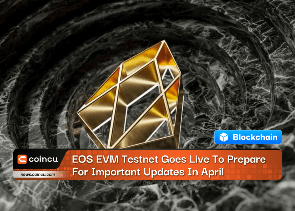 EOS EVM Testnet Goes Live To Prepare For Important Updates In April