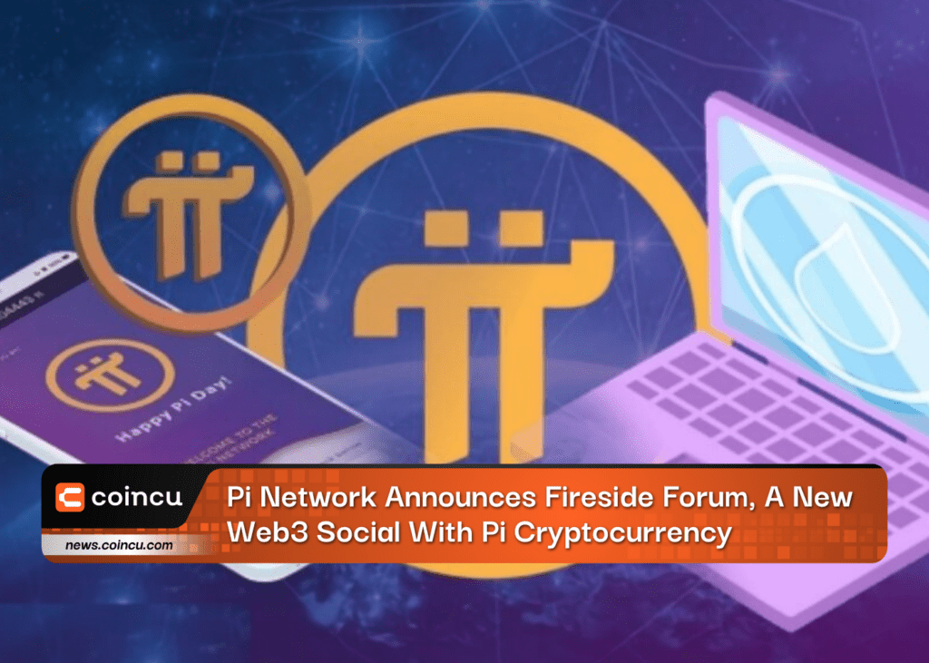 Pi Network Announces Fireside Forum, A New Web3 Social With Pi Cryptocurrency