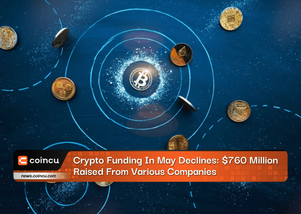 Crypto Funding In May Declines: $760 Million Raised From Various Companies