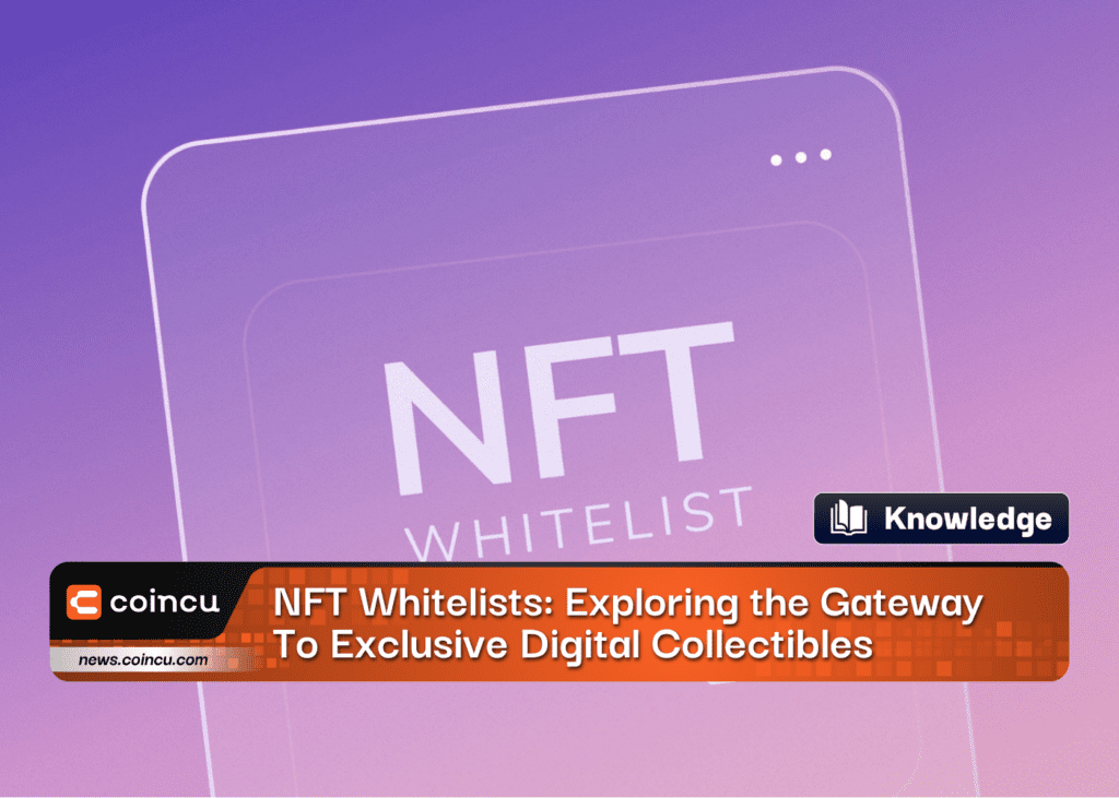 NFT Whitelists: Exploring the Gateway To Exclusive Digital Collectibles